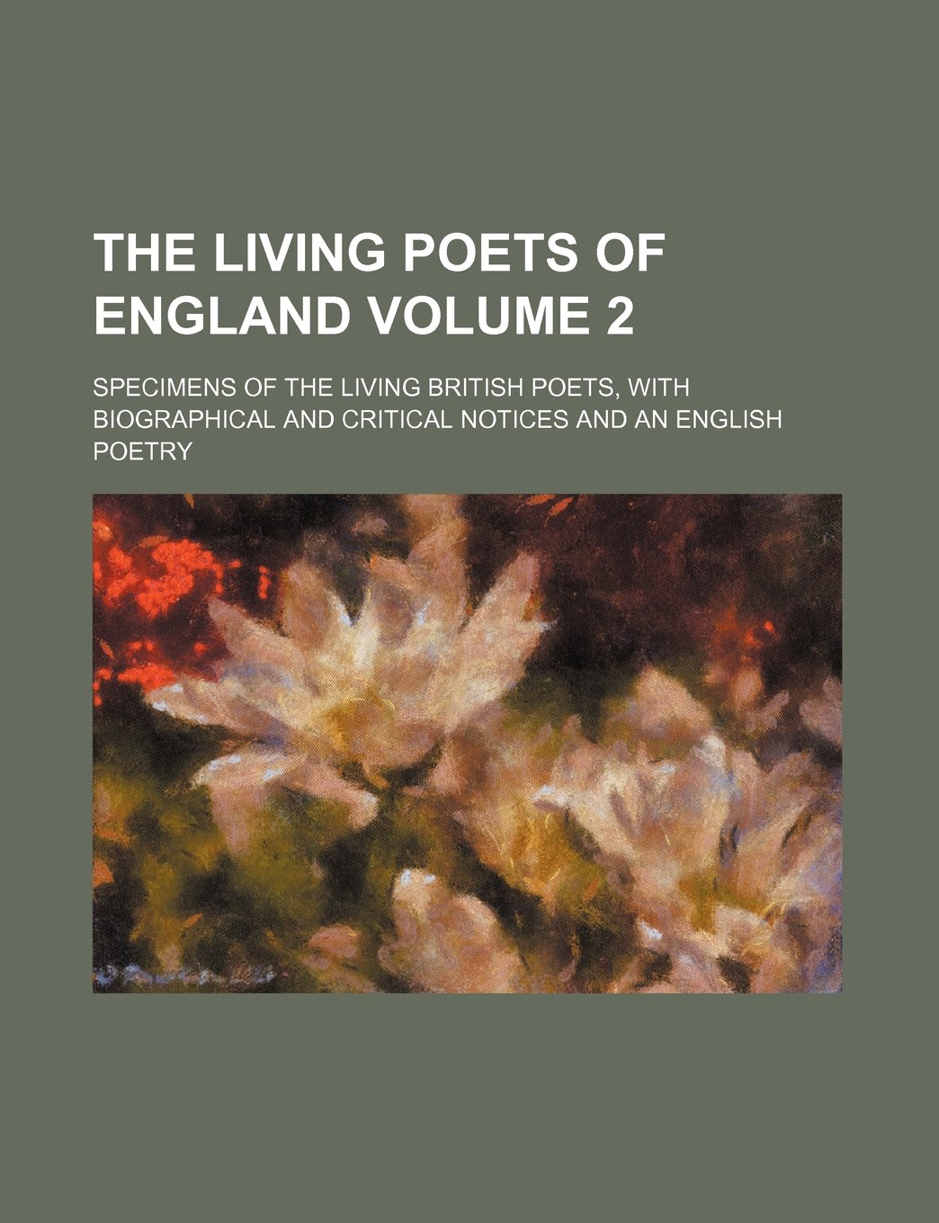 The Living Poets of England Volume 2; Specimens of the Living British Poets, with Biographical and Critical Notices and an English Poetry
