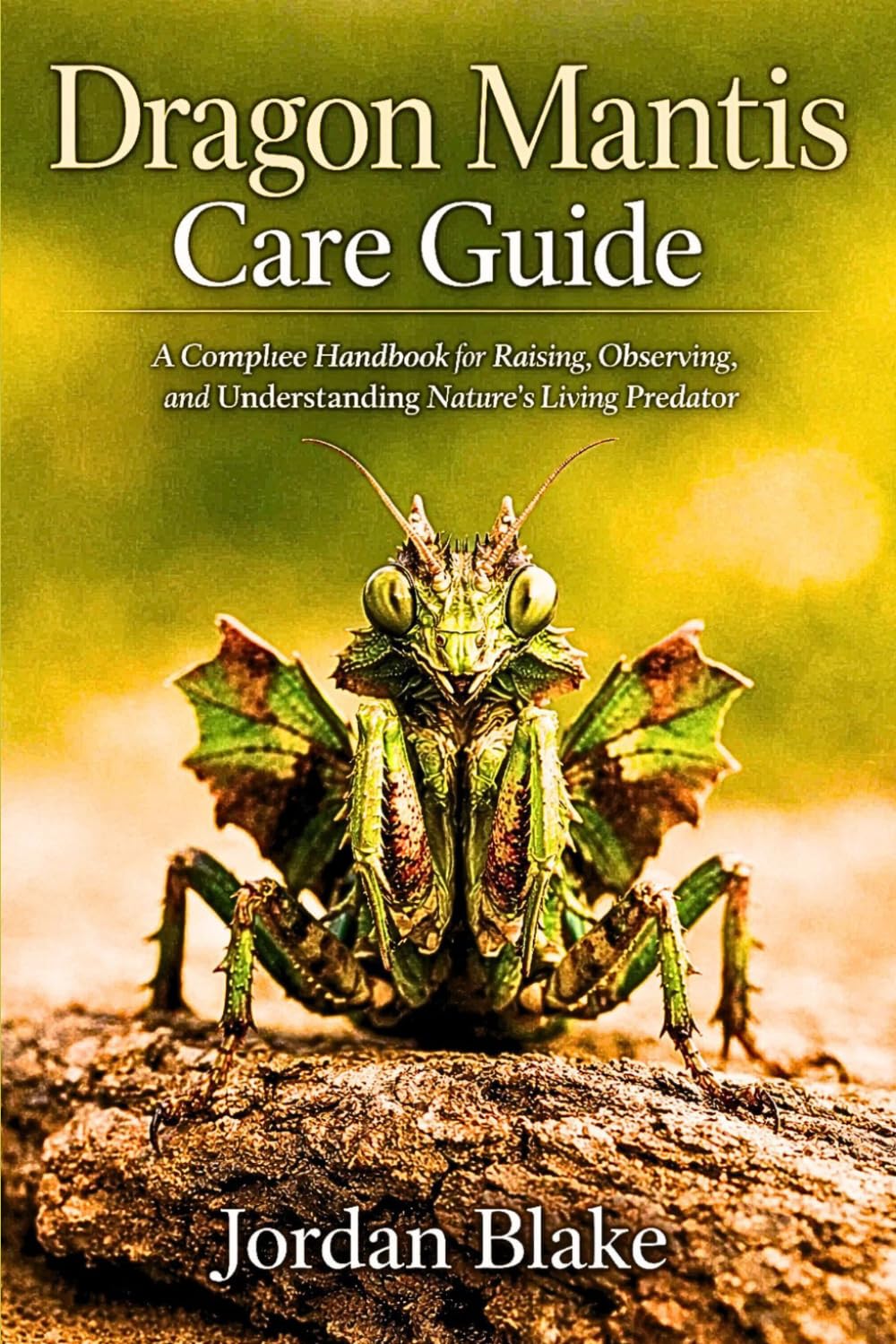 Dragon Mantis Care Guide: A Complete Handbook for Raising, Observing, and Understanding Nature’s Living Predator