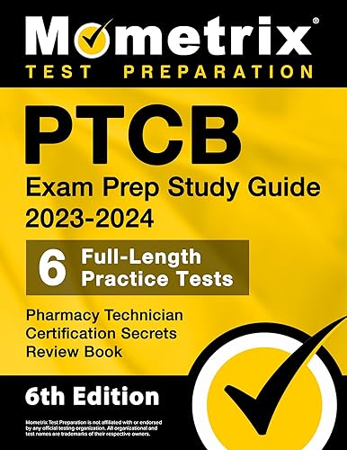 PTCB Exam Prep Study Guide 2023-2024 - 6 Full Length Practice Tests, Pharmacy Technician Certification Secrets Review Book: [6th Edition]