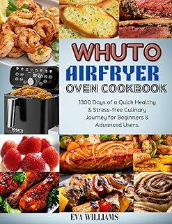 Whuto Air Fryer Oven Cookbook for Beginners: 1300 Days of a Quick, healthy and stress-free culinary journey for beginners & advanced users