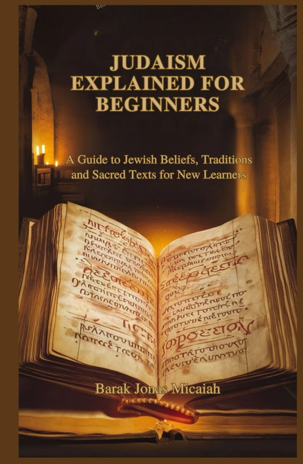 JUDAISM EXPLAINED FOR BEGINNERS: A Guide to Jewish Beliefs, Traditions and Sacred Texts for New Learners