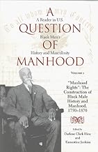 A Question of Manhood: A Reader in U.S. Black Men's History and Masculinity, Vol. 1: "Manhood Rights", The Construction of Black Male History and Manhood, 1750-1870 (Blacks in the Diaspora)