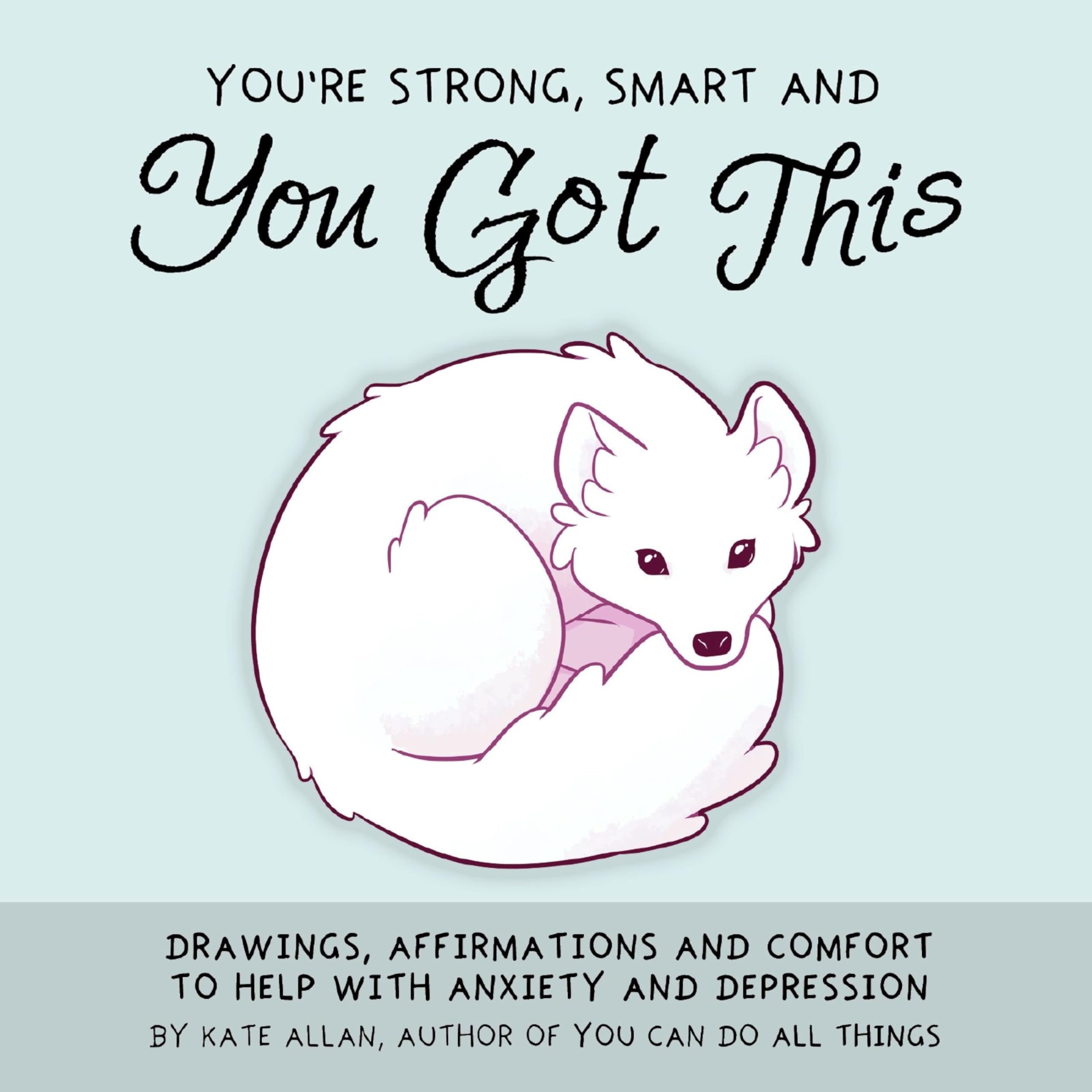You're Strong, Smart, and You Got This: Drawings, Affirmations and Comfort to Help with Anxiety and Depression