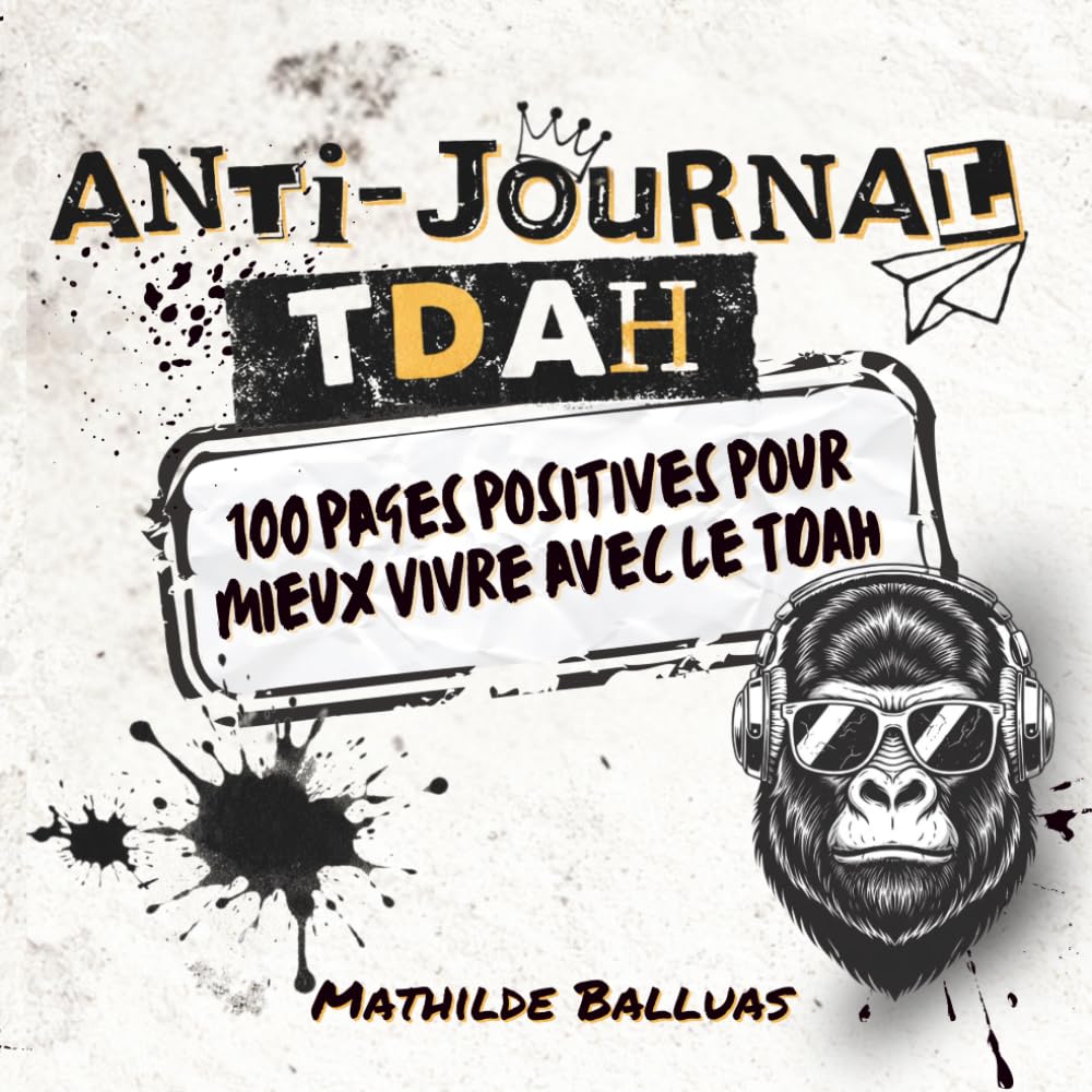 ANTI-JOURNAL TDAH: 100 pages positives pour mieux vivre avec le TDAH