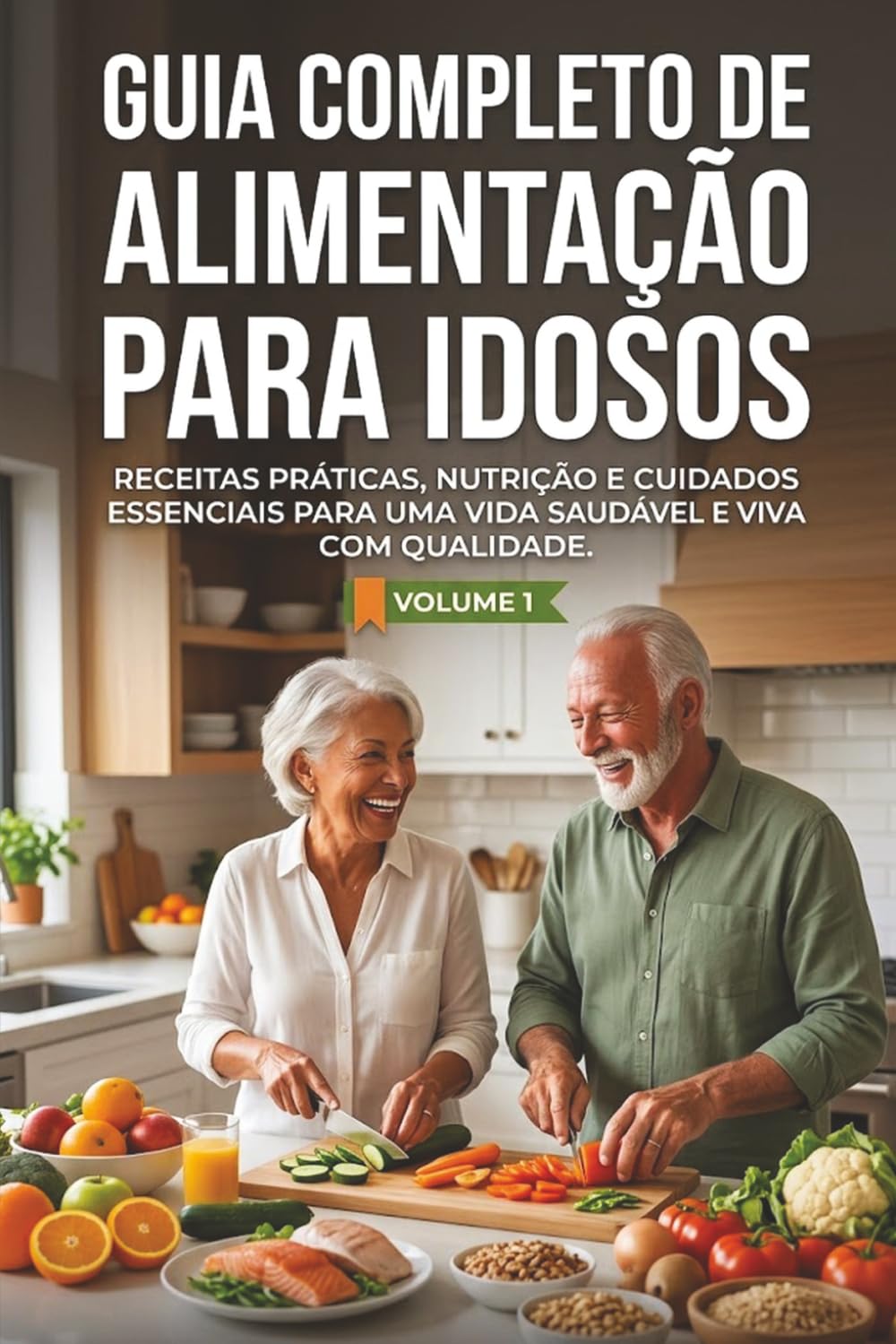 Guia Completo de Alimentação Para Idosos: Receitas Práticas, Nutrição e Cuidados Essenciais Para Uma Vida Saudável e Viva Com Qualidade