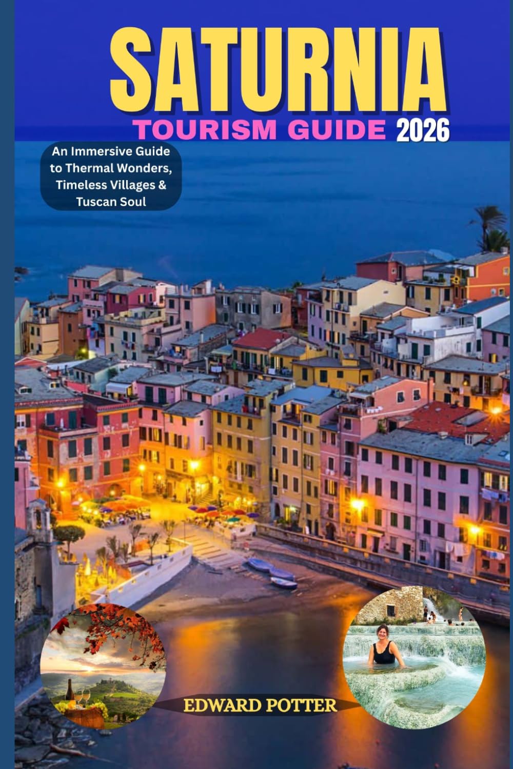 SATURNIA TOURISM GUIDE 2026: An Immersive Guide to Thermal Wonders, Timeless Villages & Tuscan Soul