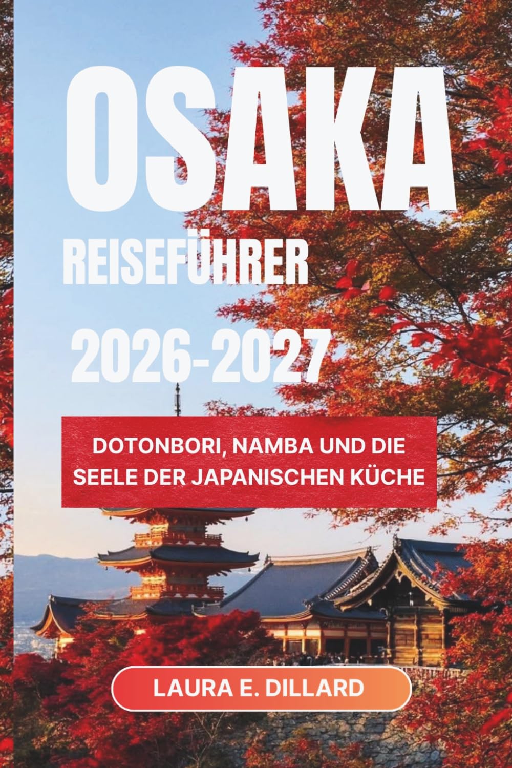 OSAKA REISEFÜHRER 2026–2027: Dotonbori, Namba und die Seele der japanischen Küche (Experiencing Japan in a grand style)