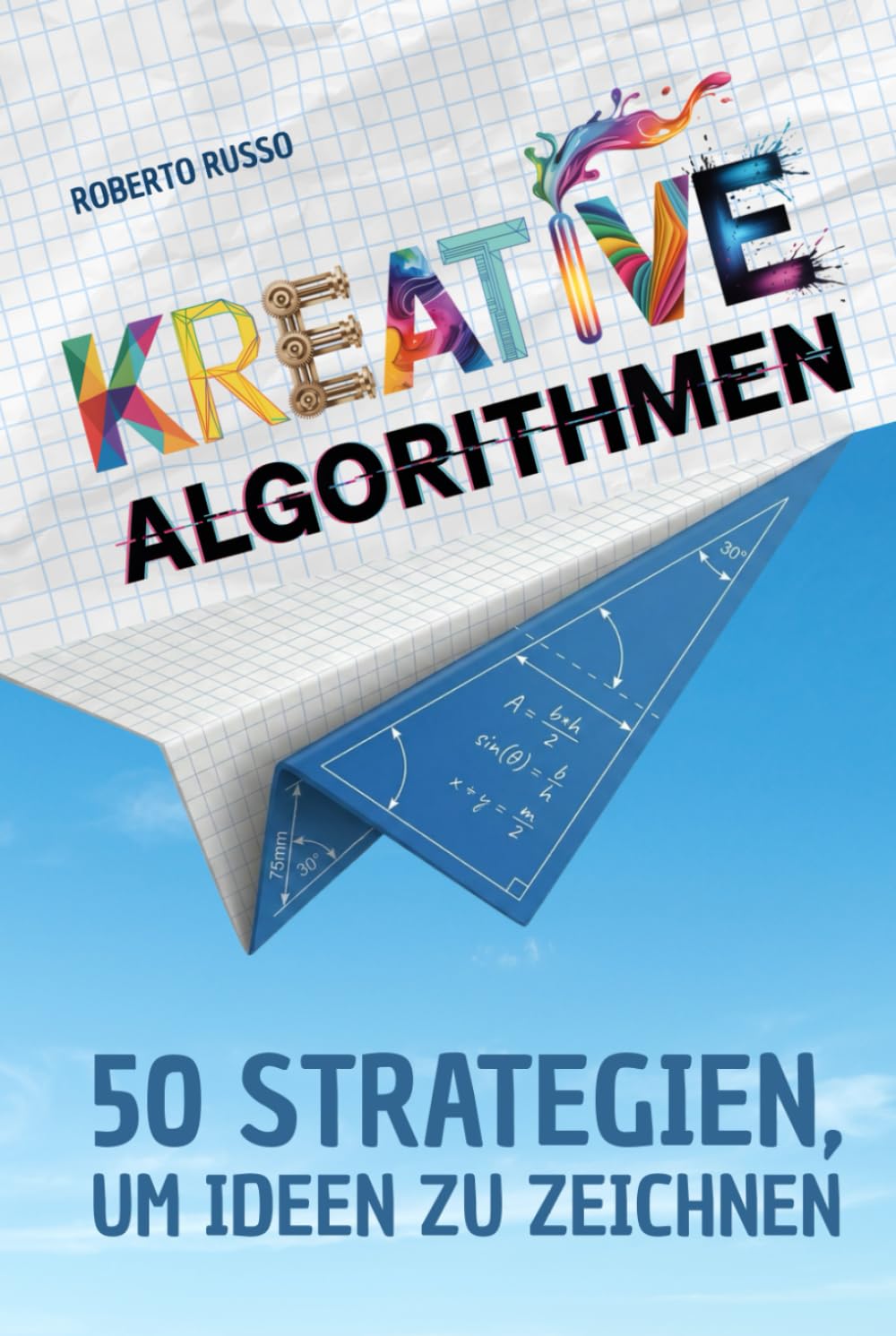 KREATIVE ALGORITHMEN. 50 Strategien, um Ideen zu Zeichnen: Ein Arbeitsbuch, um Ideen zu entwickeln, kreative Aufgaben zu lösen und Schritt für Schritt visuell denken zu lernen. (TEACHER 2.0)