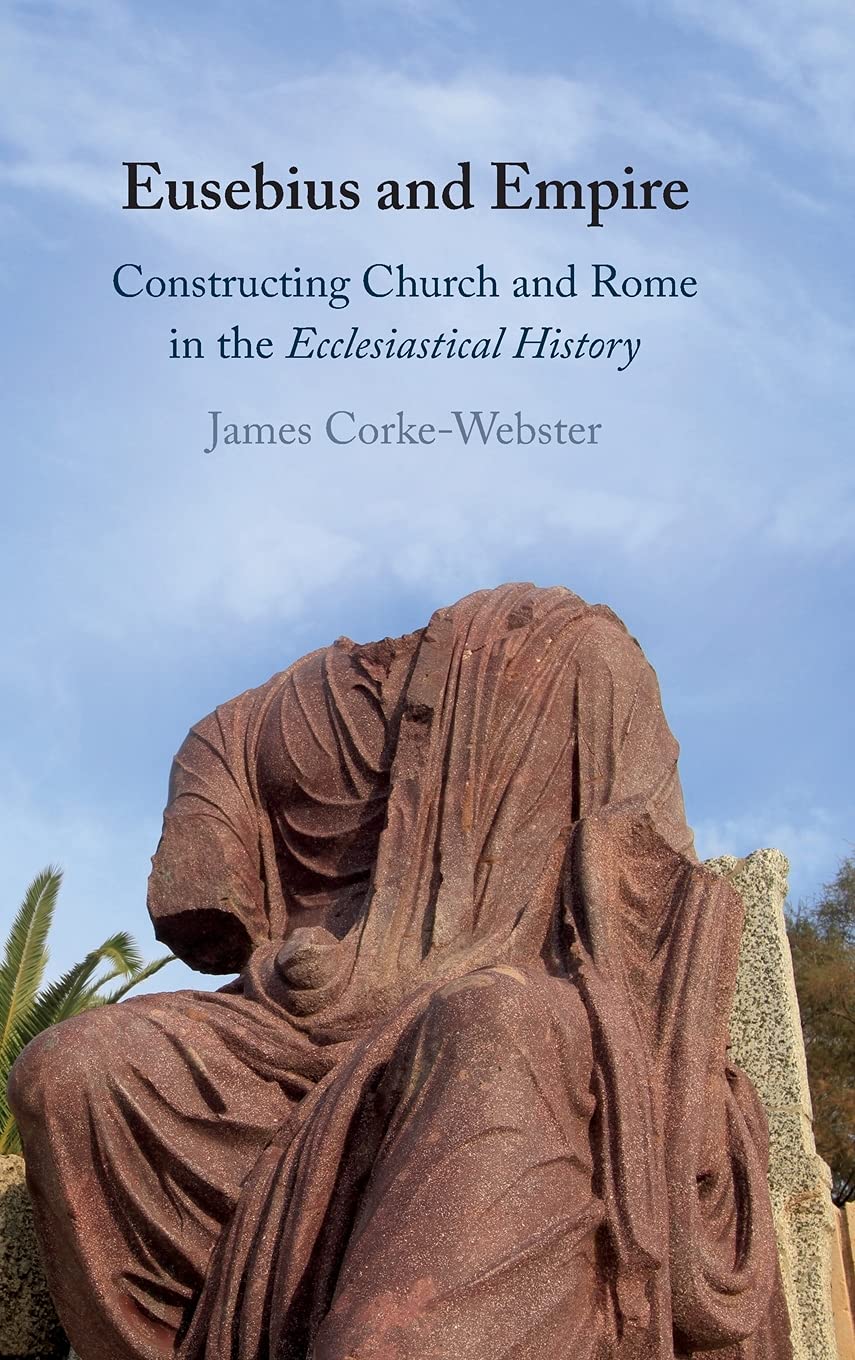 Eusebius and Empire Constructing Church and Rome in the Ecclesiastical History