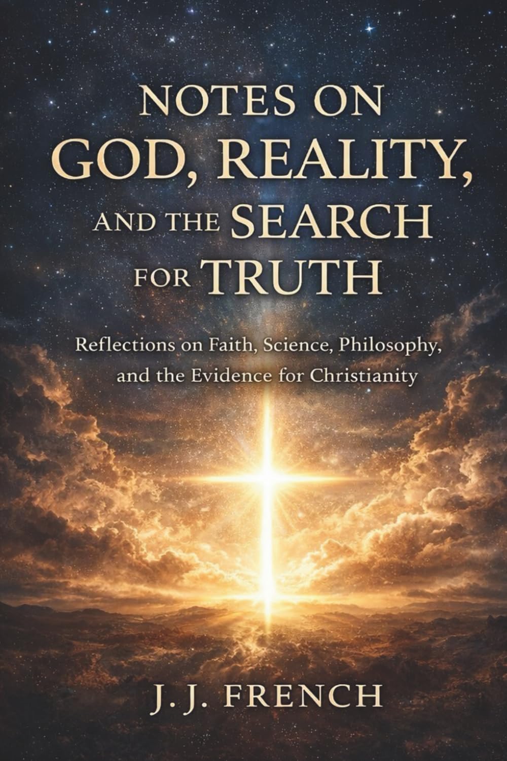 Notes on God, Reality, and the Search for Truth: A Personal Exploration of Faith, Science, Philosophy, and the Evidence for Christianity (Tools for the Christian Warrior Series)