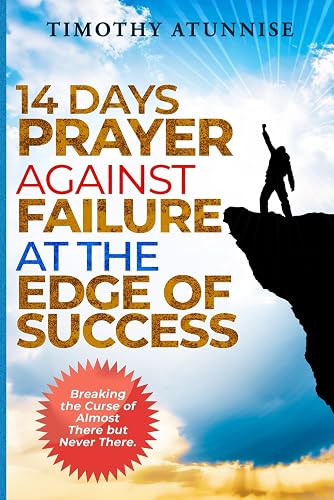 14 Days Prayer Against Failure At The Edge of Success: Breaking the Curse of Almost There but Never There