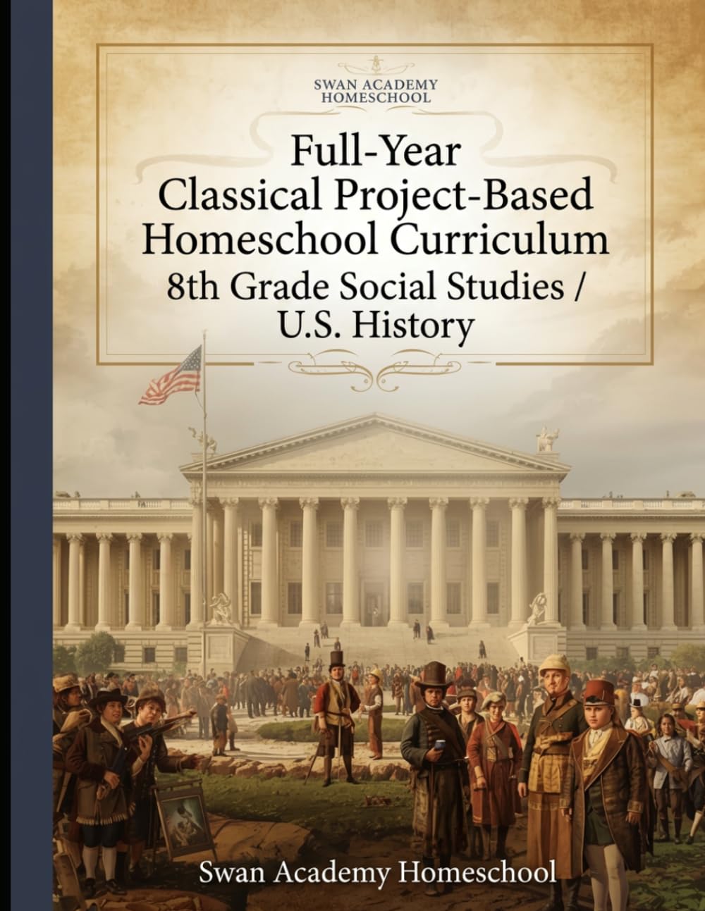 Full-Year Classical Project-Based Homeschool Curriculum: 8th Grade Social Studies / U.S. History (8th Grade Classical Curriculum)