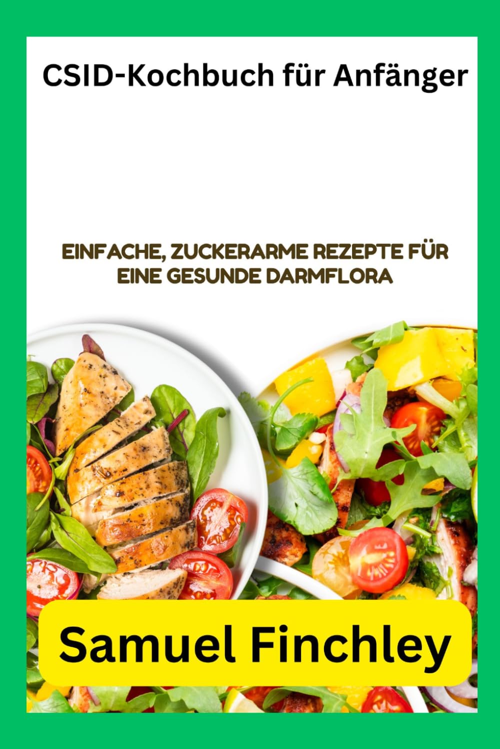 CSID-Kochbuch für Anfänger: Einfache, zuckerarme Rezepte für eine gesunde Darmflora