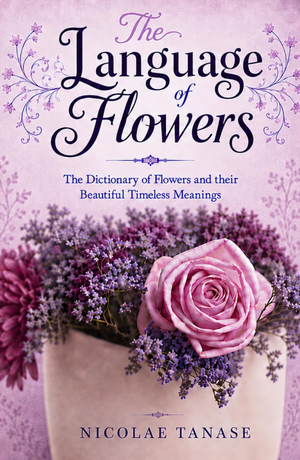The Language of Flowers: The Dictionary of Flowers and their Beautiful Timeless Meanings (color paper edition) (Fragrance of Flowers)