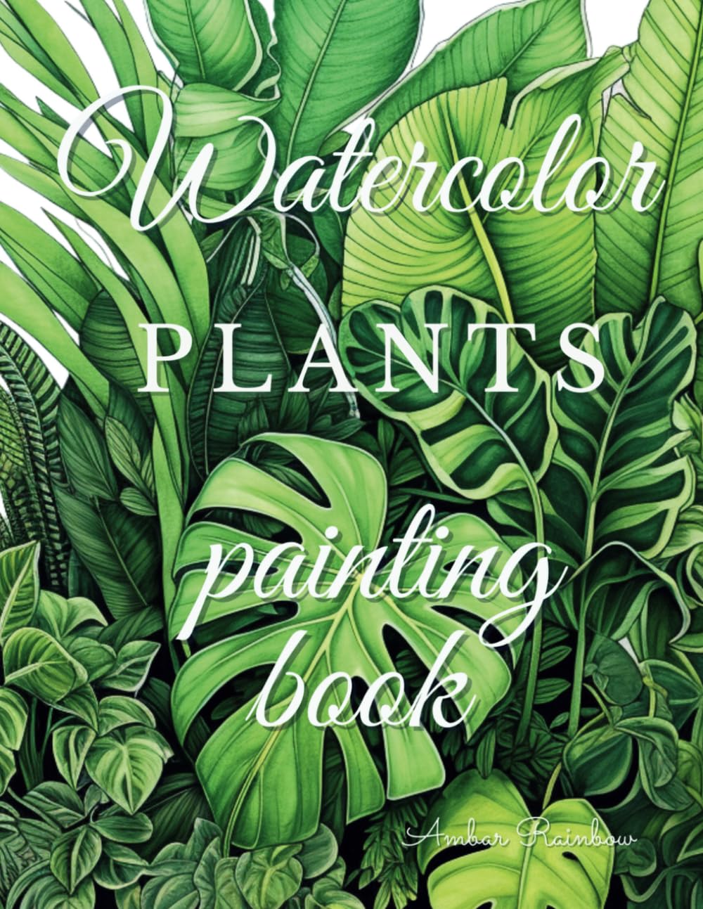 Watercolor plant painting book: Simple techniques for relaxation and mindfulness through indoor and garden plant art illustrations (Watercolor painting books collection)