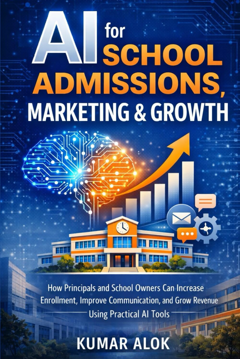 AI for School Admissions, Marketing & Growth: How Principals and School Owners Can Increase Enrollment, Improve Communication, and Grow Revenue Using ... AI Tools (Practical AI for Schools Series)