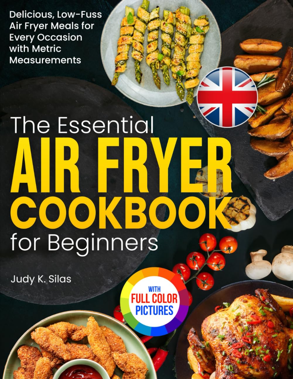 The Essential Air Fryer Cookbook for Beginners: Delicious, Low-Fuss Air Fryer Meals for Every Occasion with Metric Measurements| Full Colour Edition