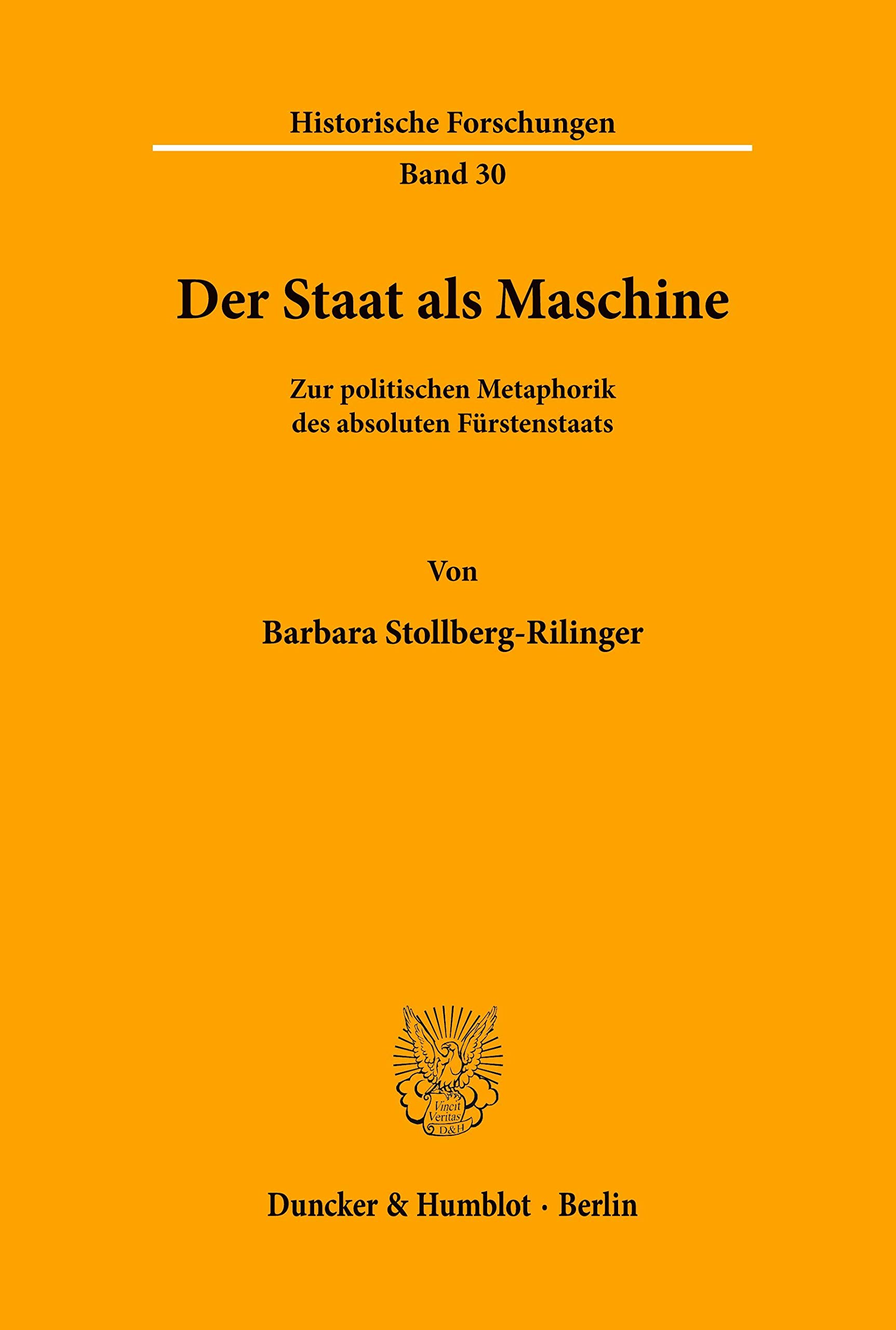 Der Staat als Maschine.: Zur politischen Metaphorik des absoluten Fürstenstaats.: 30 (Historische Forschungen)
