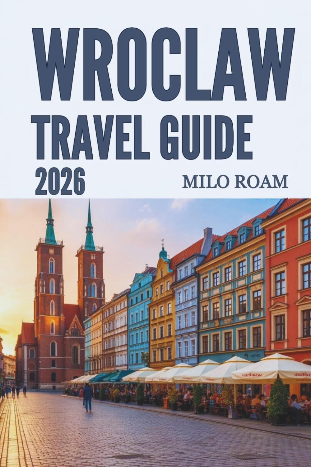 WROCLAW TRAVEL GUIDE 2026: Discover the City of Bridges, Timeless Beauty & Rich Heritage