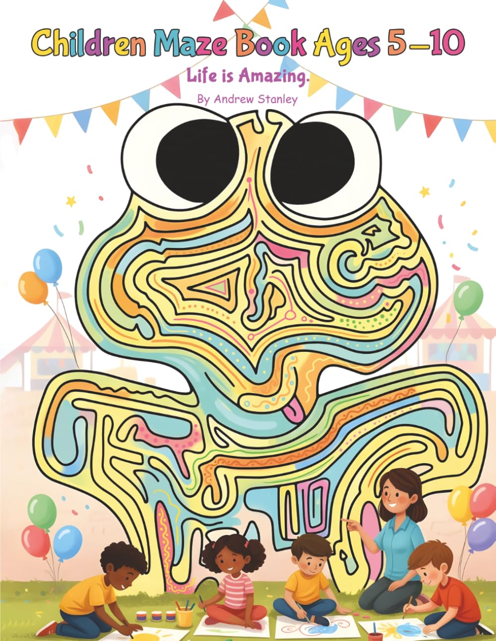 Children Maze Book Ages 5-10: Life is Amazing.