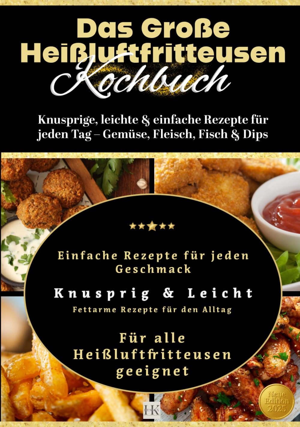 Das Große Heißluftfritteusen Kochbuch: Knusprige, leichte & einfache Rezepte für jeden Tag – Gemüse, Fleisch, Fisch & Dips