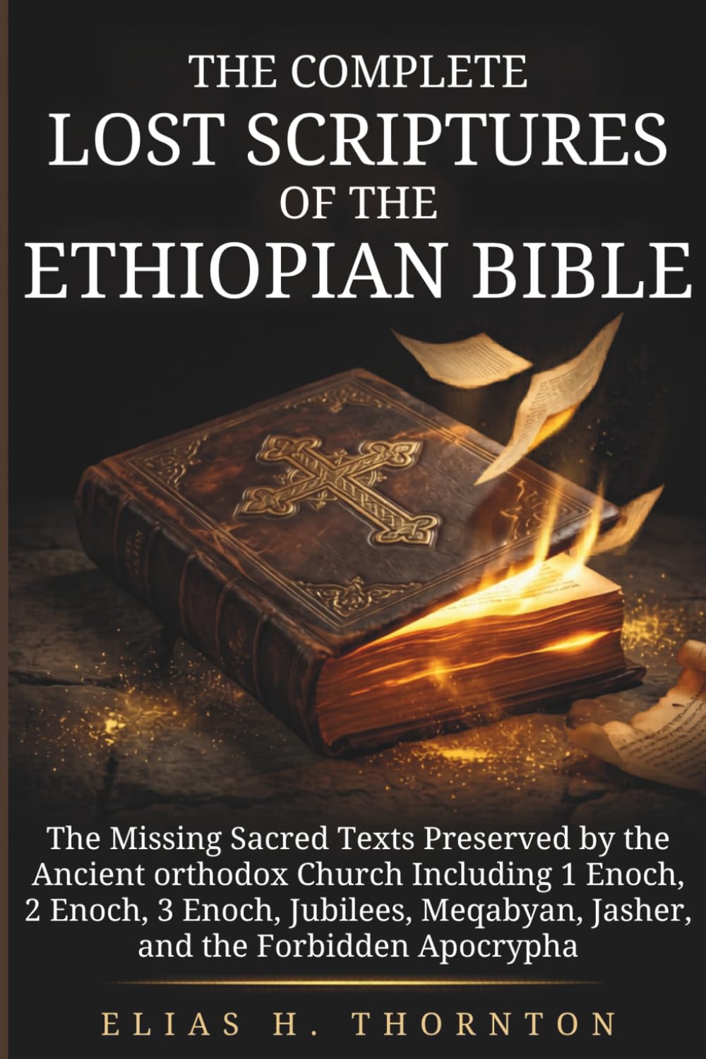 THE COMPLETE LOST SCRIPTURES OF THE ETHIOPIAN BIBLE: The Missing Sacred Texts Preserved by the Ancient Orthodox Church and Hidden from the Western ... Meqabyan, Jasher, and the Forbidden Apocrypha