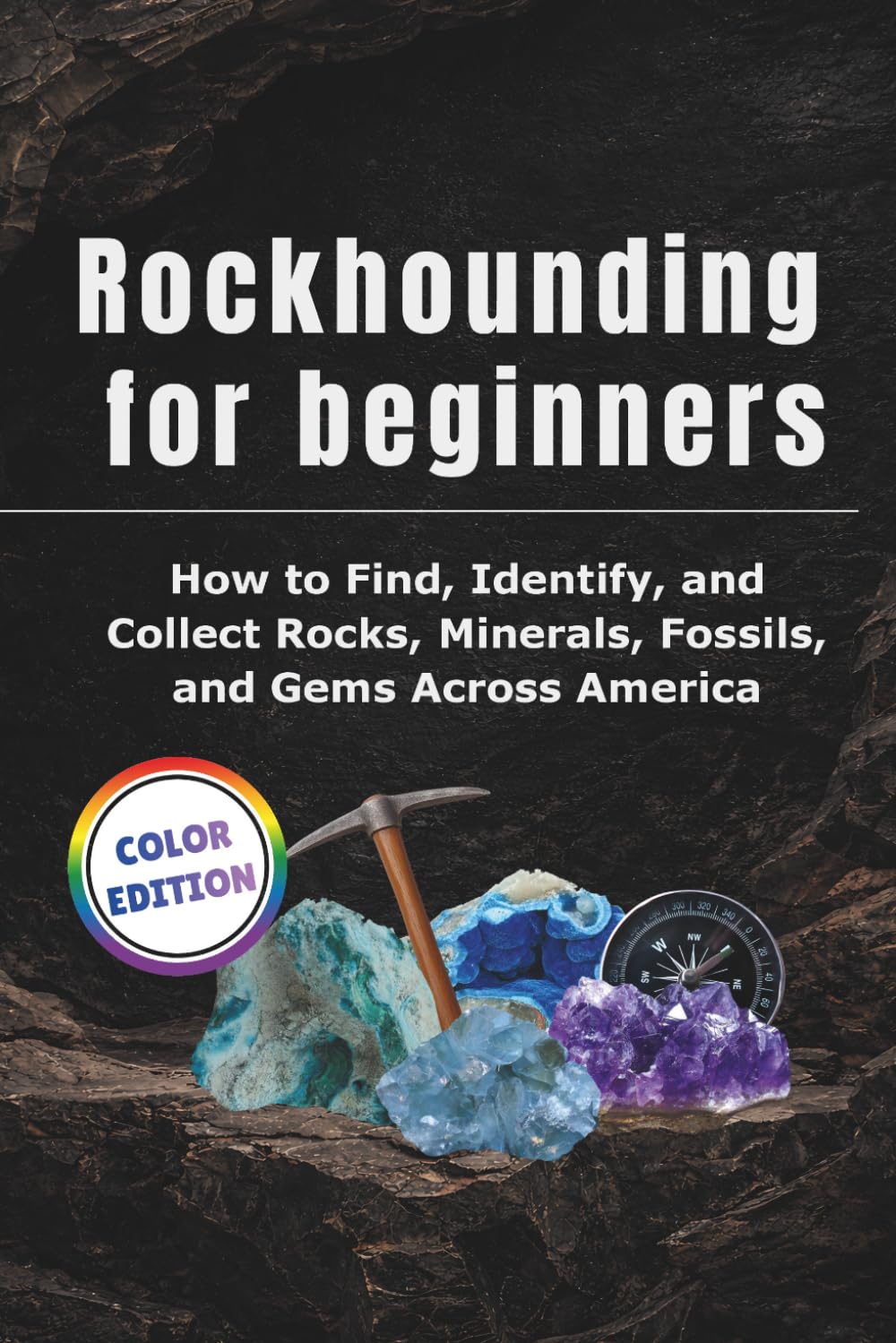 Rockhounding for Beginners: How to Find, Identify, and Collect Rocks, Minerals, Fossils, and Gems Across America