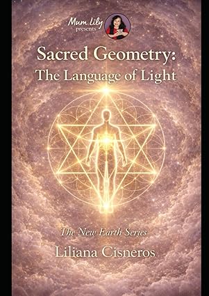Sacred Geometry: The Language of Light: Form, Frequency, and the Intelligence Behind Creation