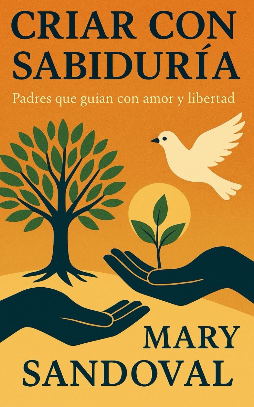 CRIAR CON SABIDURIA: PADRES QUE GUIAN CON AMOR Y LIBERTAD