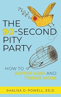 The 90-Second Pity Party How to Suffer Less and Thrive More