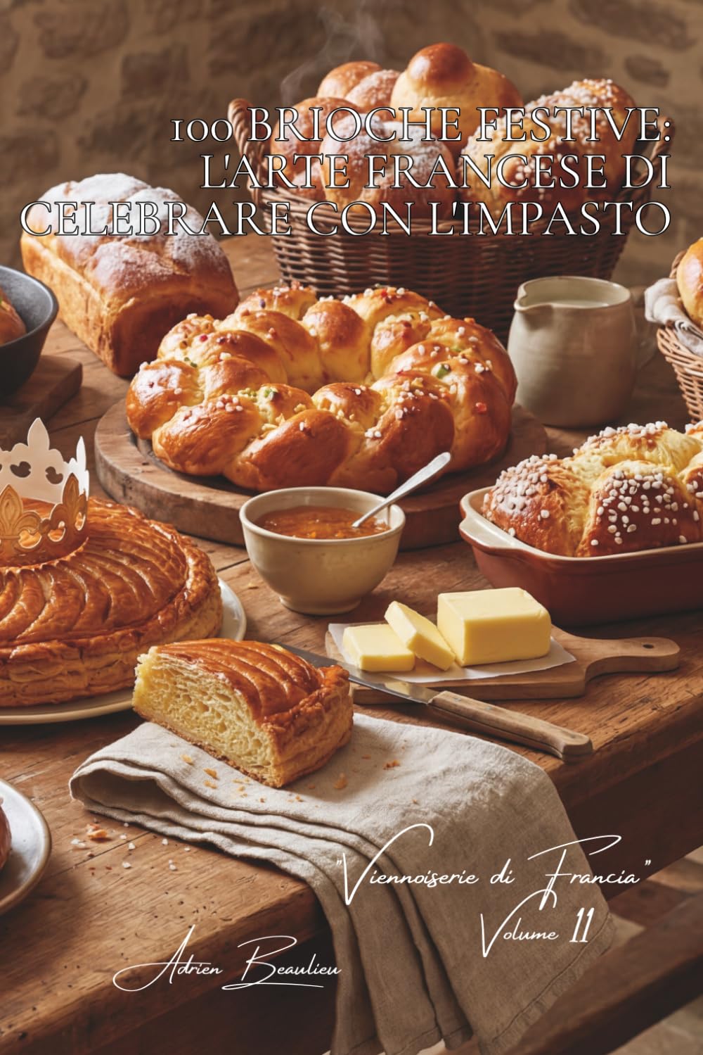 100 brioche festive: l'arte francese di celebrare con l'impasto: Gallette dei Re, corone, l'arte di far festa con la brioche. (Serie Panetteria & ... "Viennoiserie di Francia" (6 volumi))