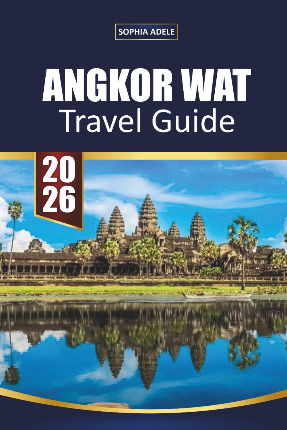 ANGKOR WAT TRAVEL GUIDE 2026: Sunrise Temples, Hidden Ruins, Local Cuisine, Where to Stay, and Insider Tips for Exploring Cambodia’s Ancient Wonders