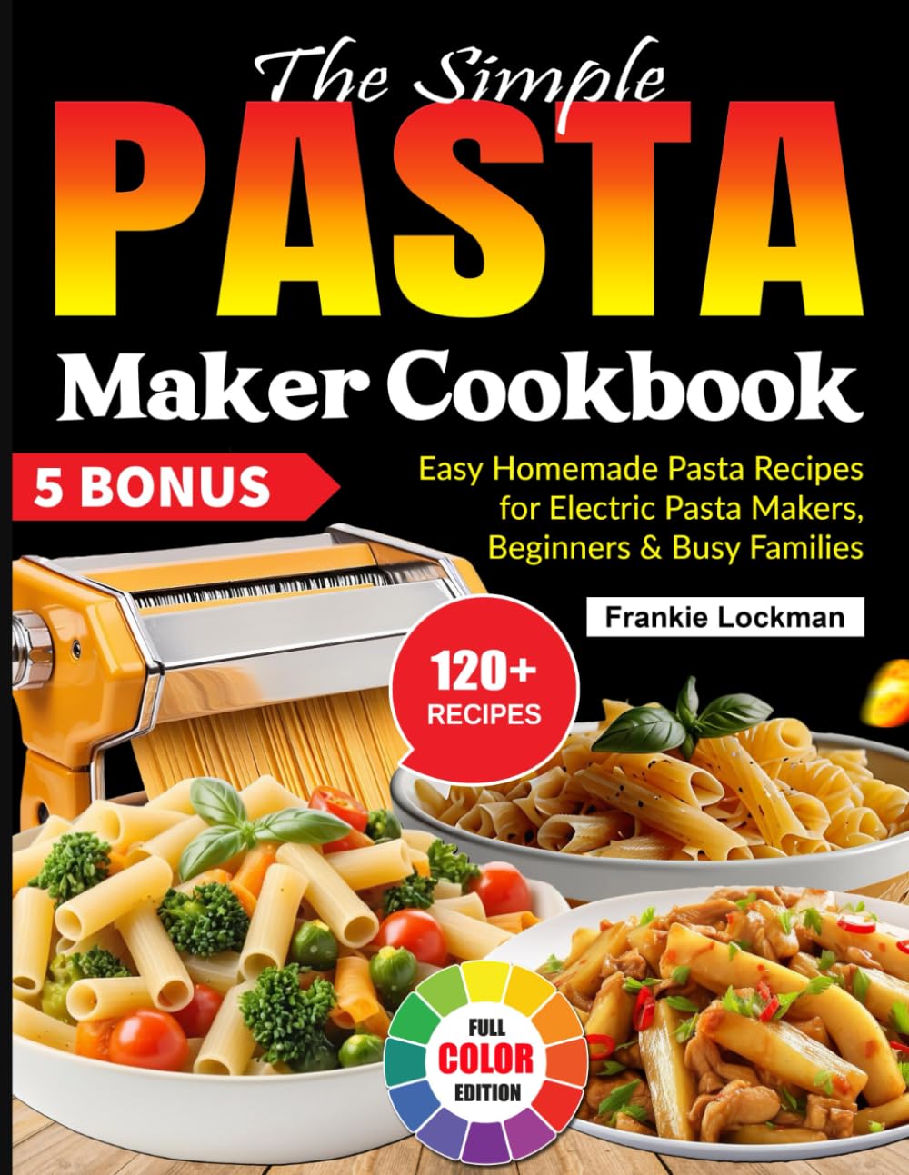 The Simple Pasta Maker Cookbook: Easy Homemade Pasta Recipes for Electric Pasta Makers, Beginners & Busy Families