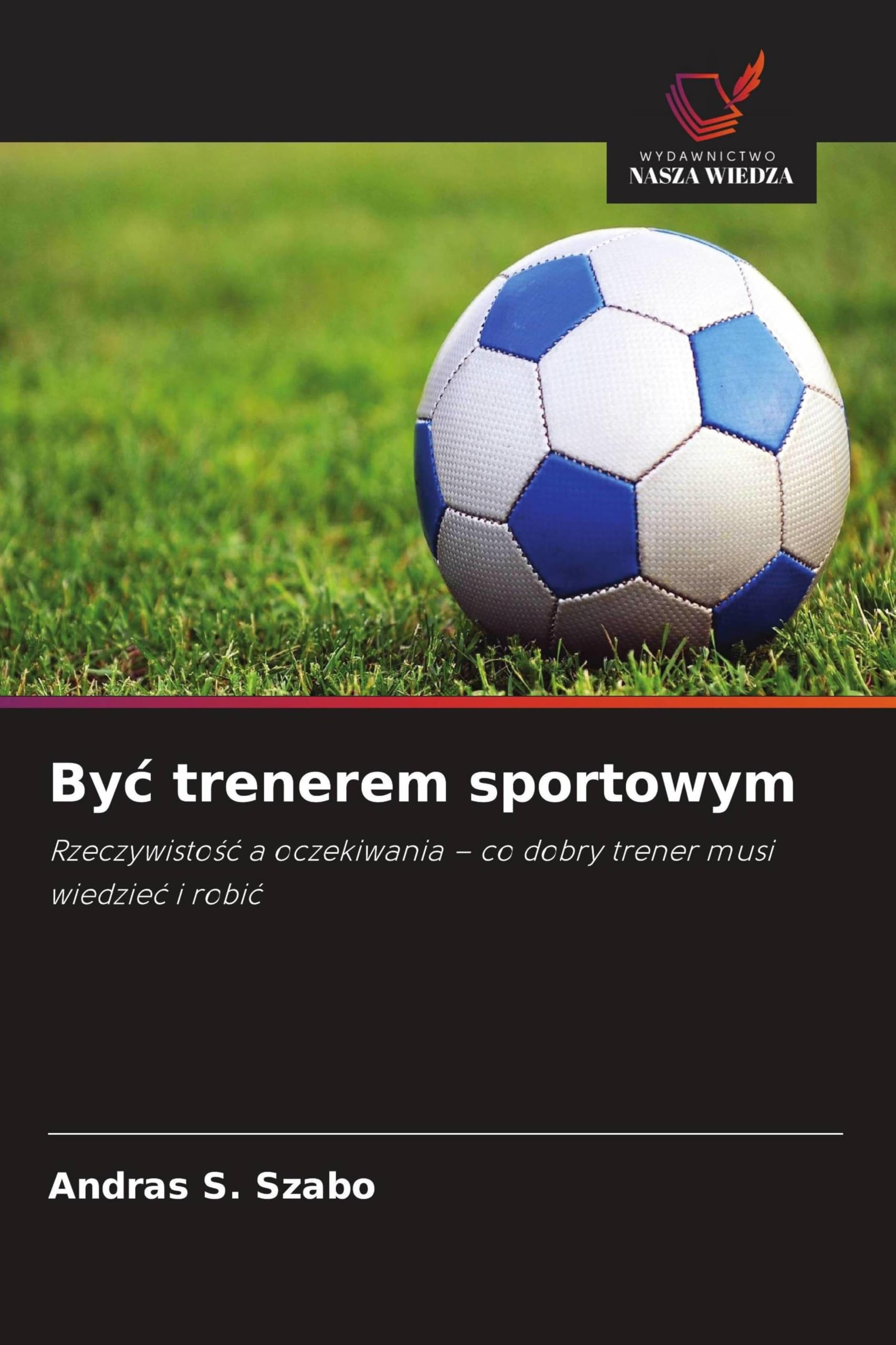 By¿ trenerem sportowym: Rzeczywisto¿¿ a oczekiwania - co dobry trener musi wiedzie¿ i robi¿