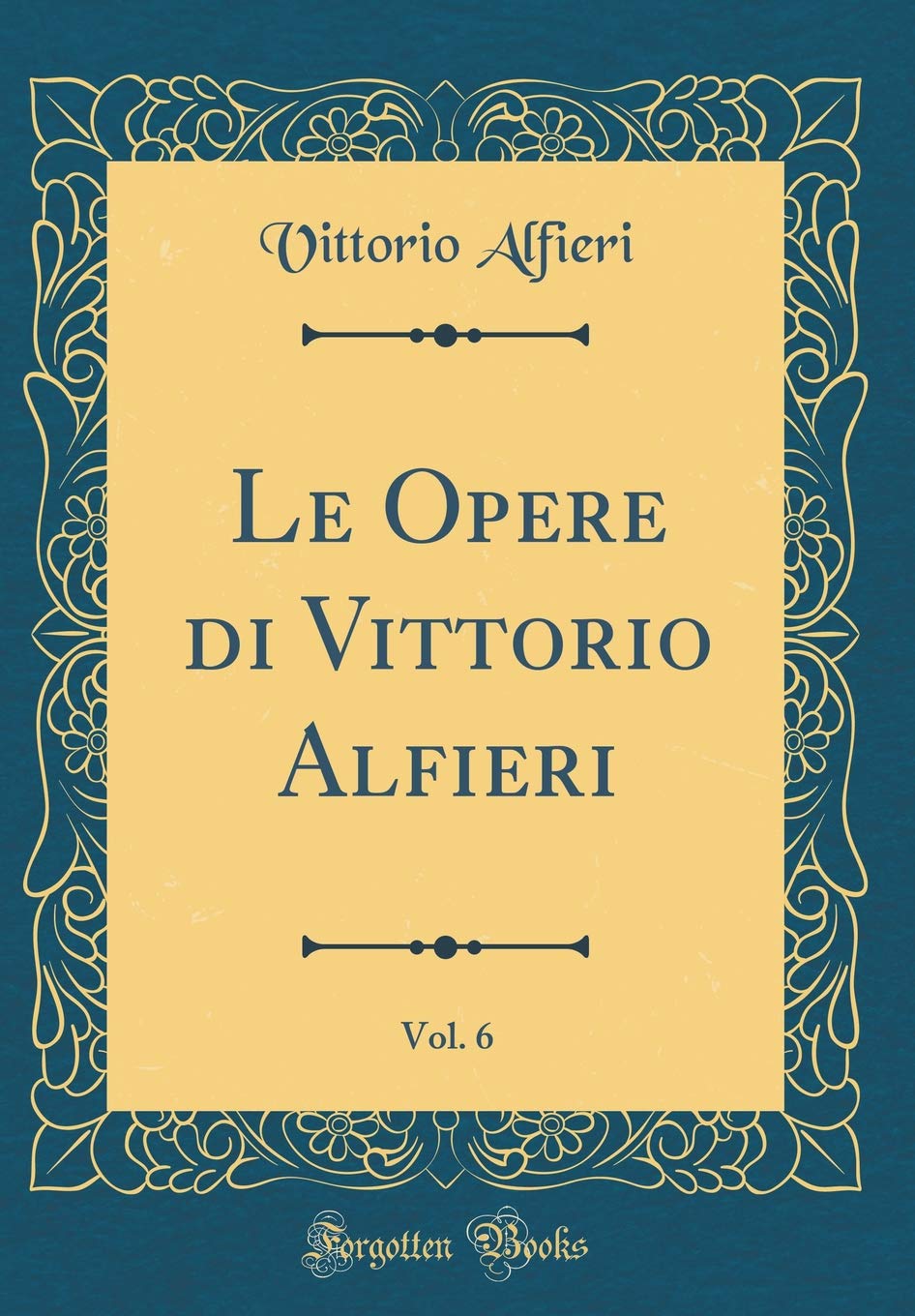 Le Opere Di Vittorio Alfieri, Vol. 6 (Classic Reprint)