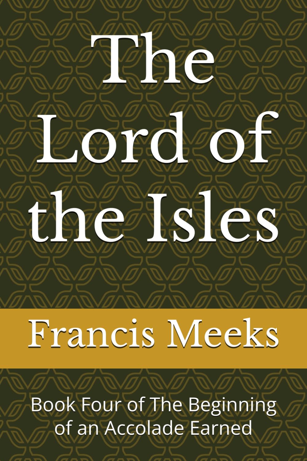 The Lord of the Isles: Book Four of The Beginning of an Accolade Earned