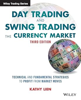 Day Trading and Swing Trading the Currency Market Technical and Fundamental Strategies to Profit from Market Moves, 3rd Edition Wiley Trading
