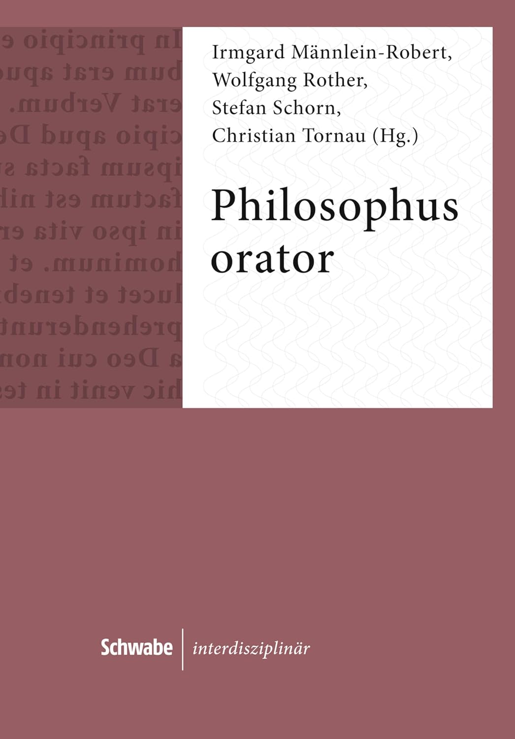 Philosophus Orator: Rhetorische Strategien und Strukturen in philosophischer Literatur (Schwabe interdisziplinär 10) (German Edition)