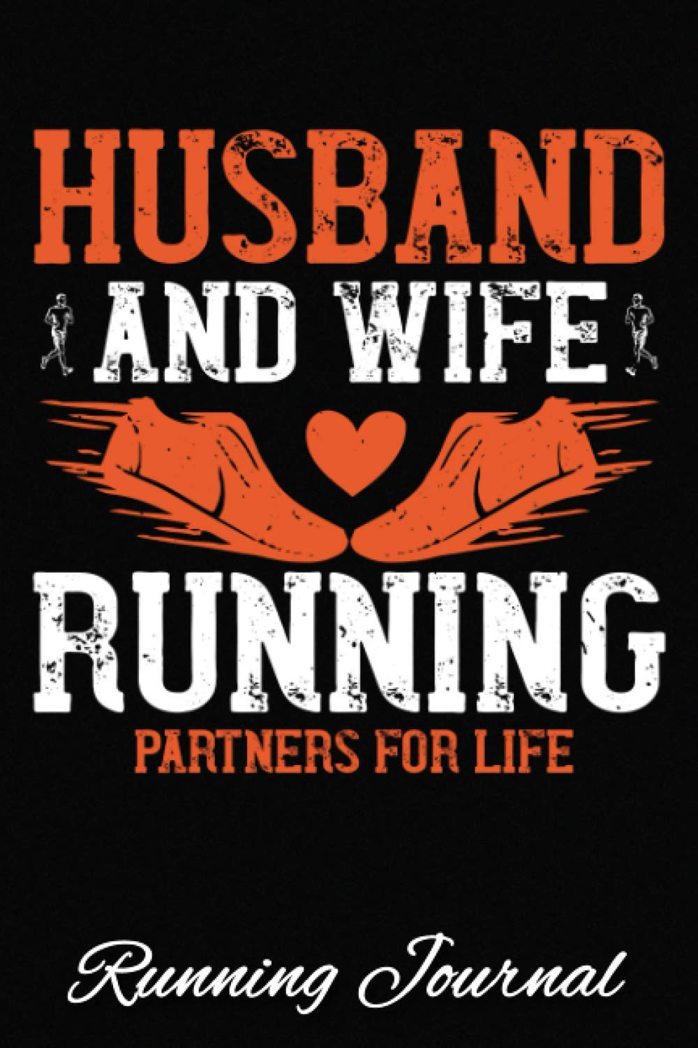 Husband And Wife Running Partners For Life -- Running Journal: The Perfect Guide To Keeping Track Of Your Miles, Times, Pace, Running Buddies, Goals