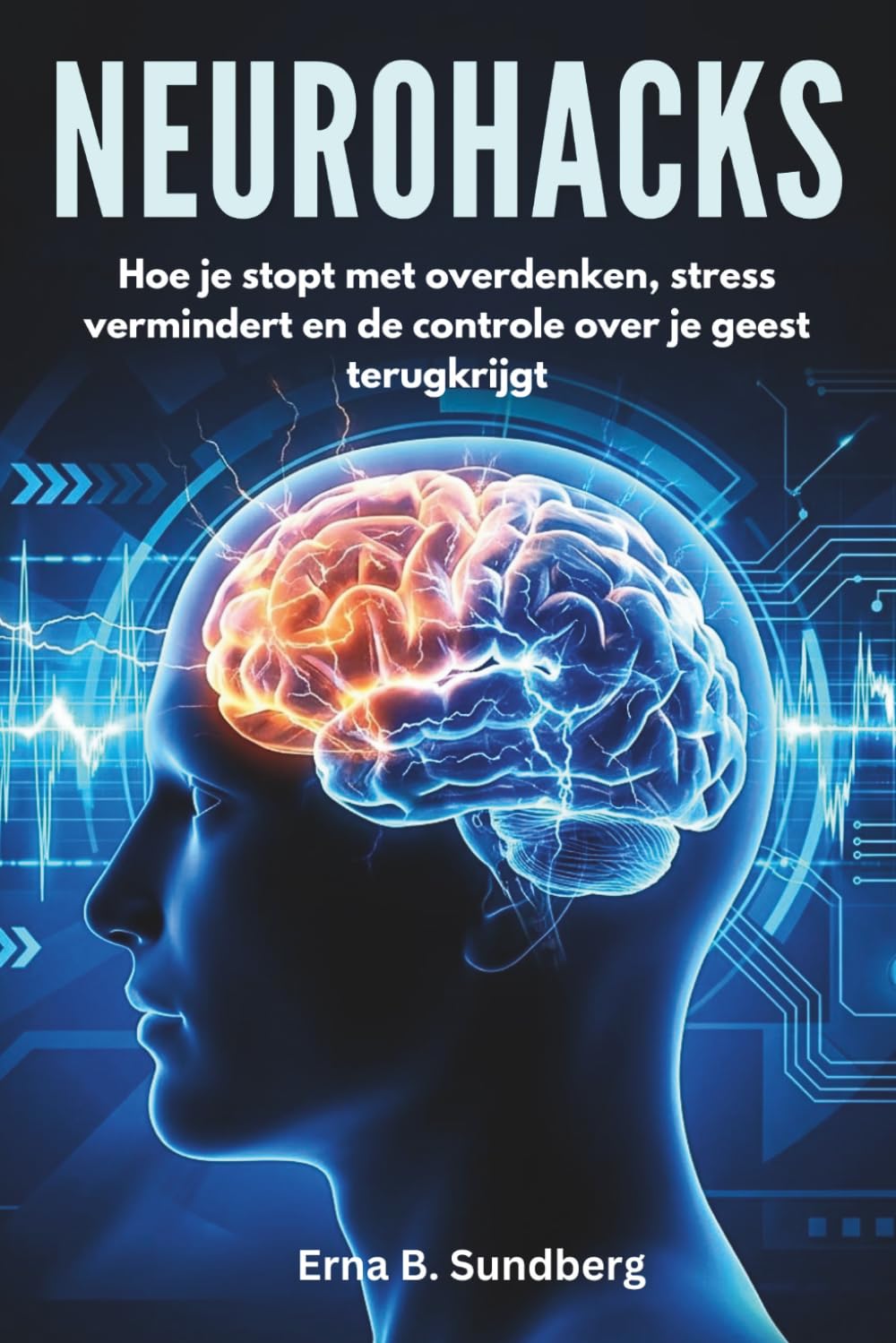 Neurohacks: Hoe je stopt met overdenken, stress vermindert en de controle over je geest terugkrijgt.