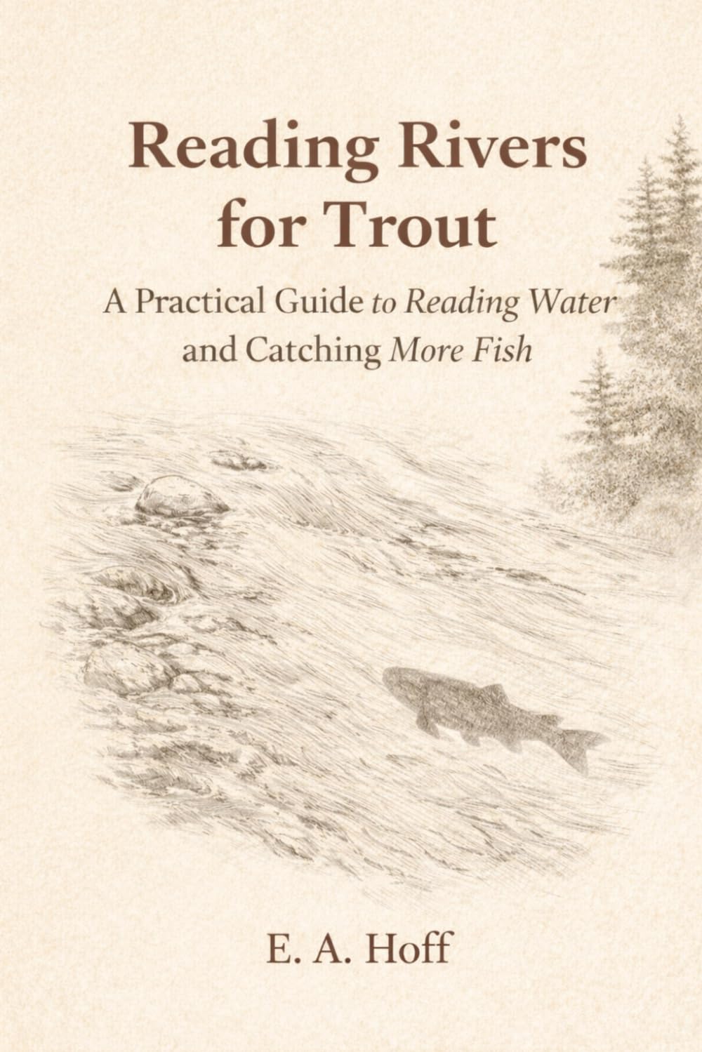 Reading Rivers for Trout: A Practical Guide to Reading Water and Catching More Fish
