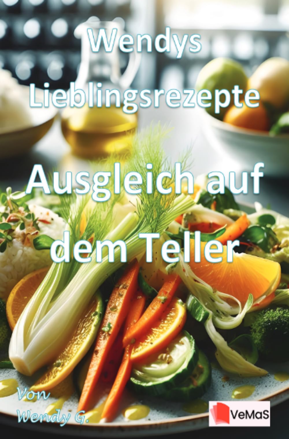 Wendys Lieblingsrezepte - Ausgleich auf dem Teller: 25 ausgewogene Rezepte für eine bewusste Küche