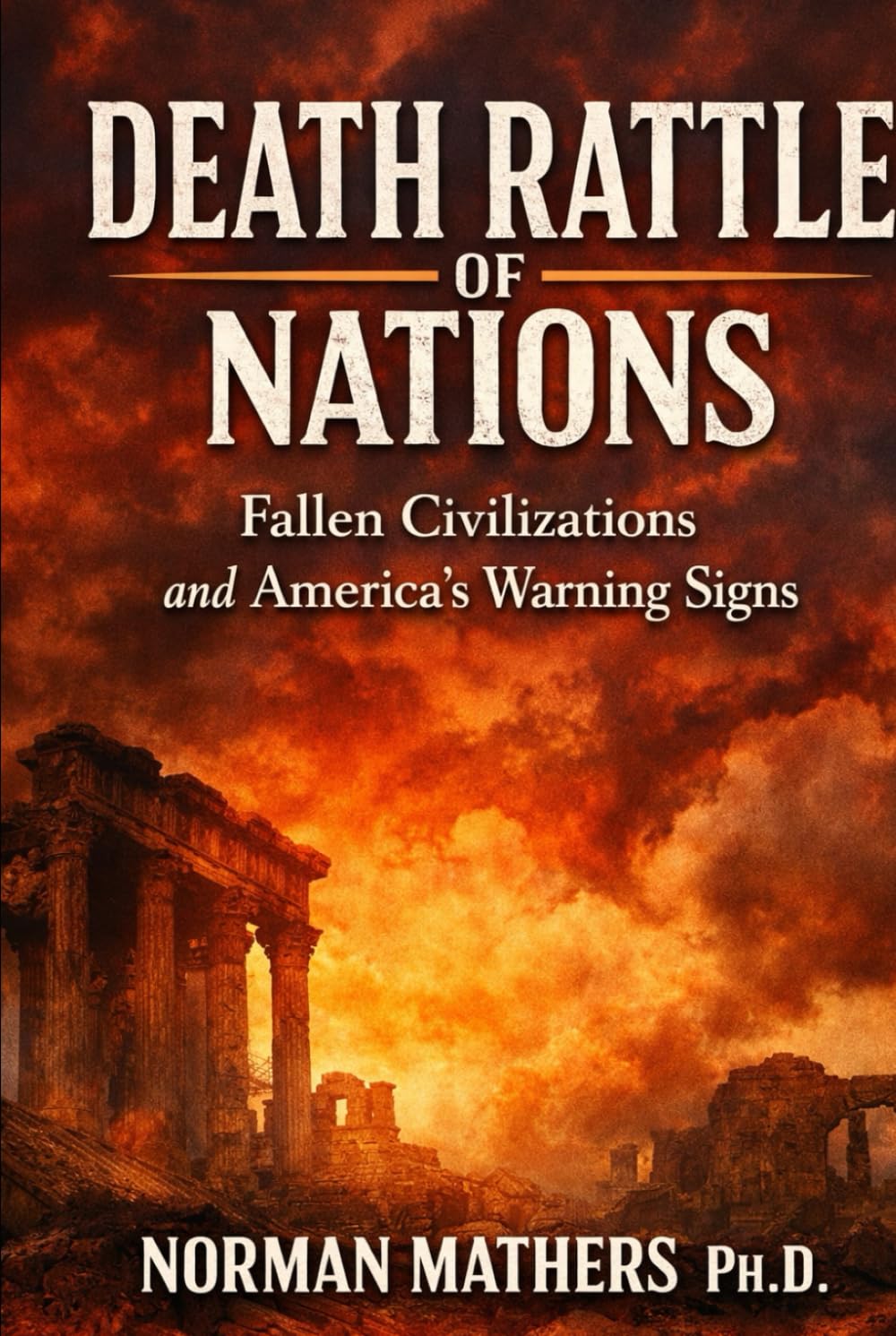 Death Rattle of Nations Fallen Civilizations and America's Warning Signs