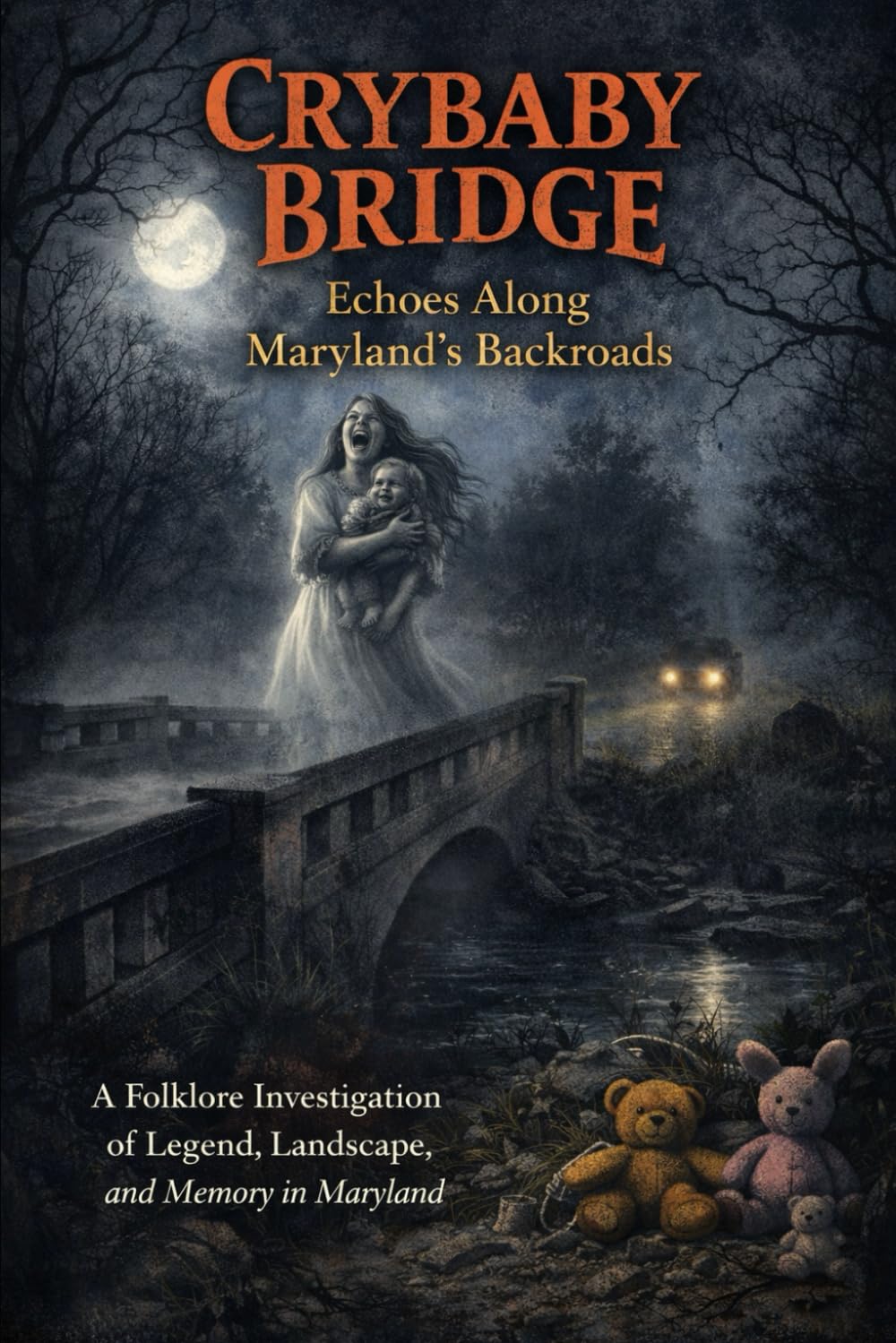 Crybaby Bridge: Echoes Along Maryland’s Backroads: A Folklore Investigation of Legend, Landscape, and Memory in Maryland