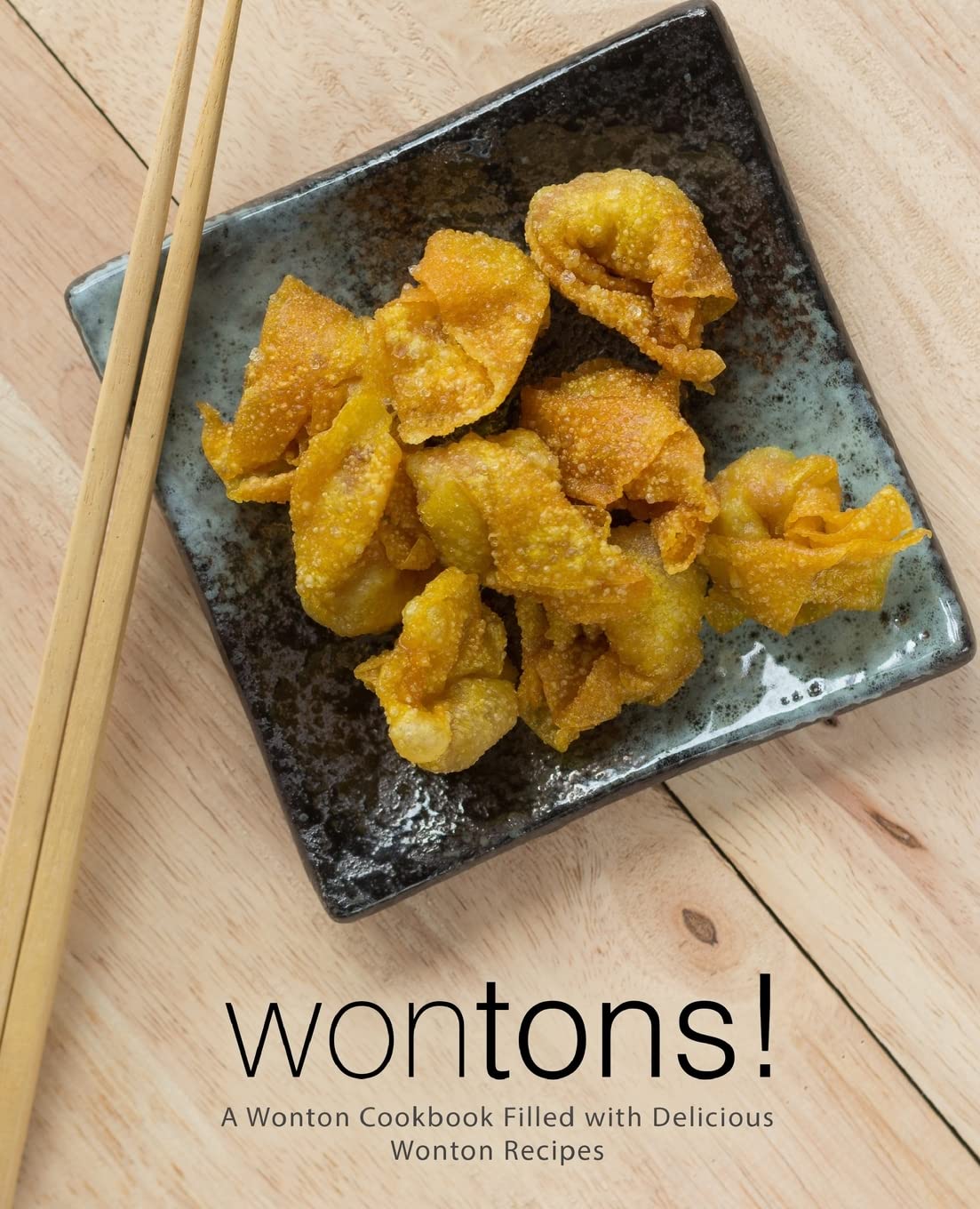 Wontons!: A Wonton Cookbook Filled with Delicious Wonton Rec Paperback – Import, 4 July 2018
