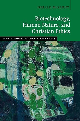 Biotechnology, Human Nature, and Christian Ethics (New Studies in Christian Ethics)