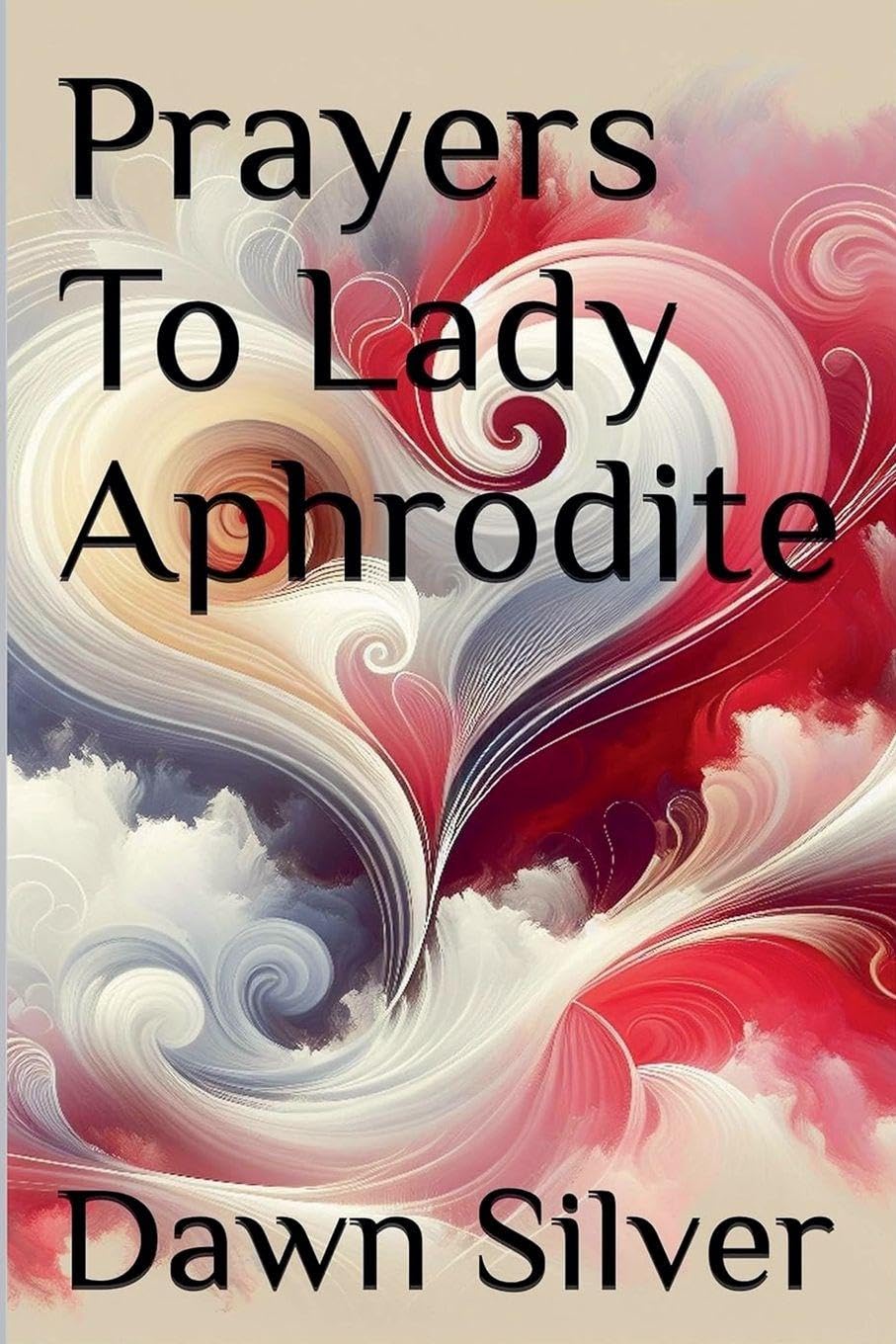 Prayers To Lady Aphrodite: 6 (Prayers to the Greek Pantheon)