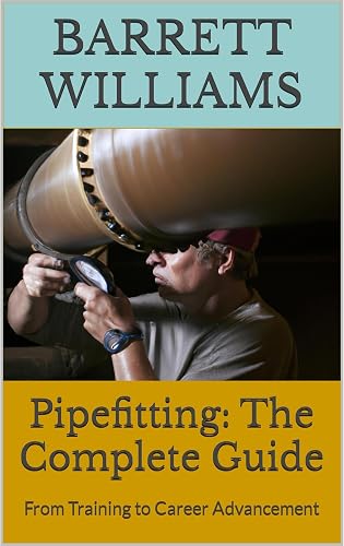 Pipefitting: The Complete Guide: From Training to Career Advancement