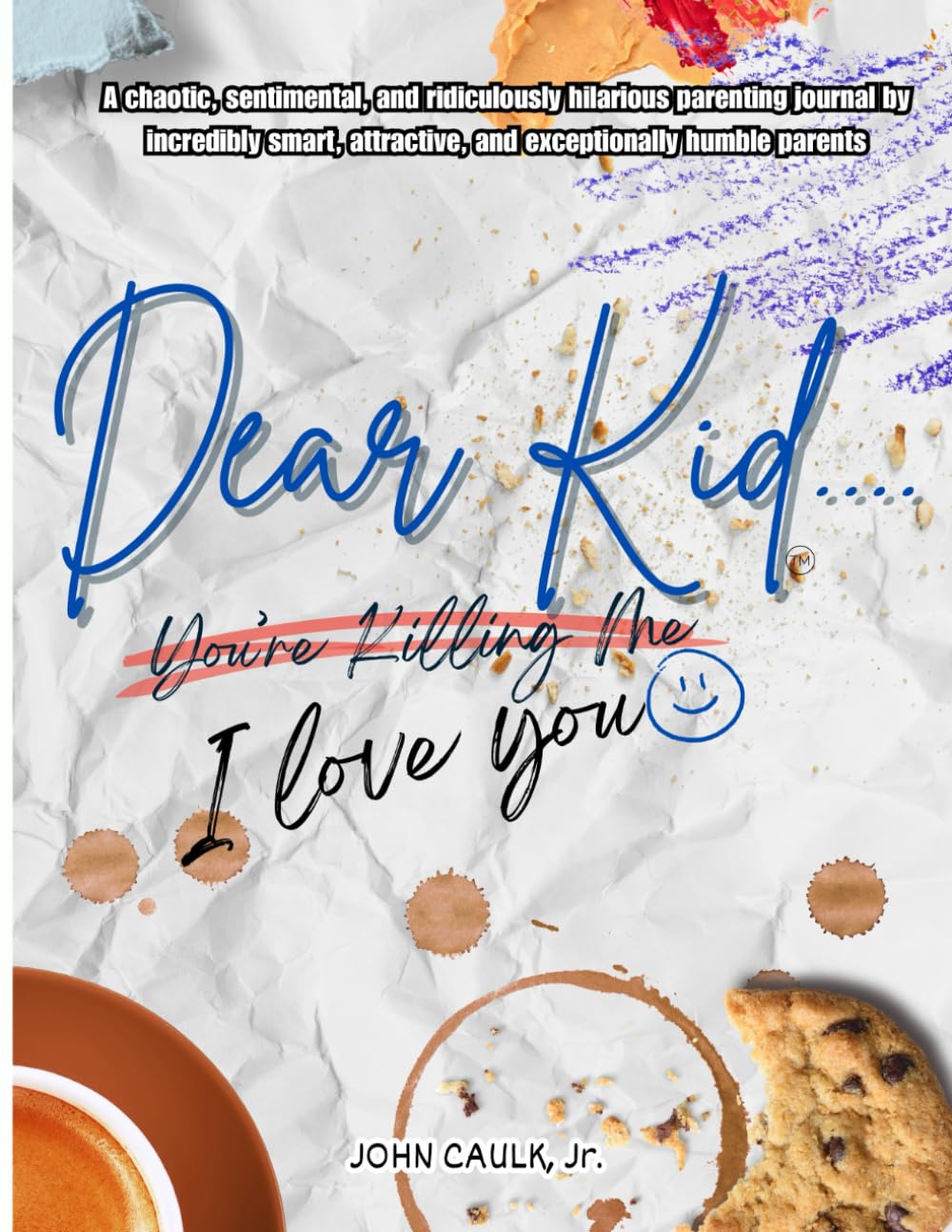 Dear Kid... I Love you: Chaos, Laughs & Love — A Funny Parenting Journal for Recording Milestones, Meltdowns, Mayhem & Moments Your Kid Will Deny Someday
