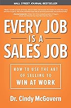 Every Job is a Sales Job: How to Use the Art of Selling to Win at Work